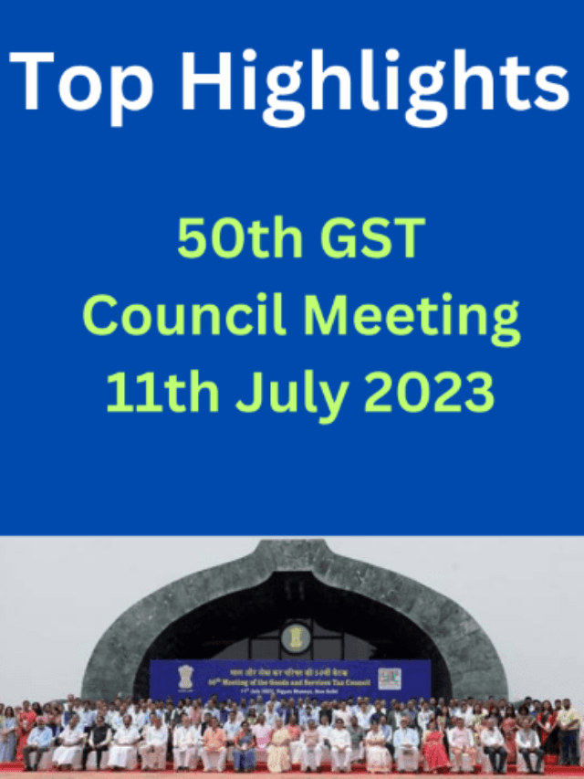 50th GST Council Meeting’s Top Decisions Held on 11th July 2023