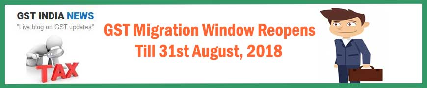 GST Migration Window Reopens last date is 31st August 2018 pic